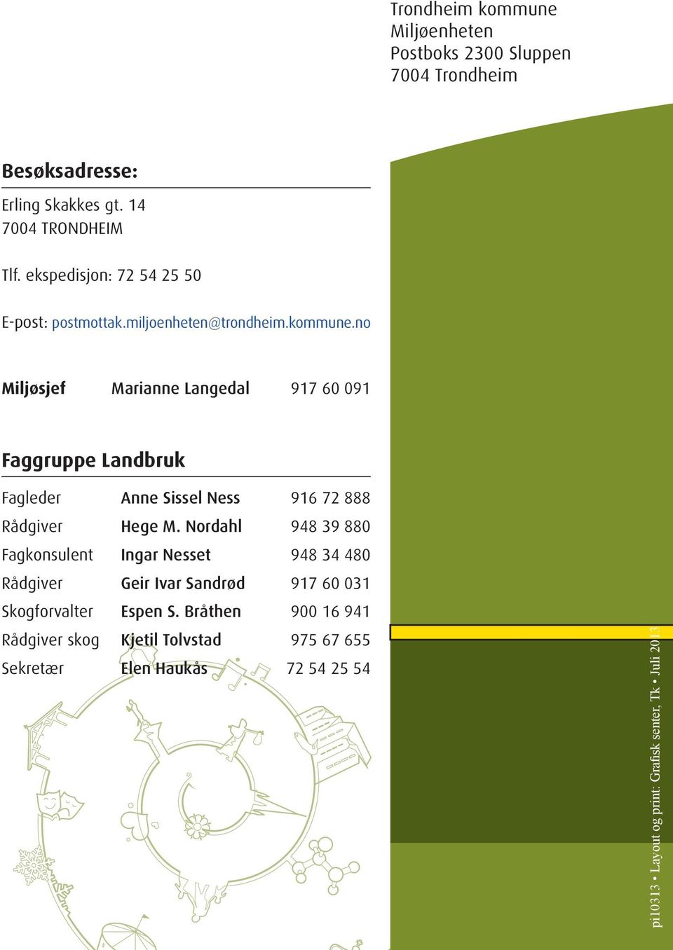 no Miljøsjef Marianne Langedal 917 60 091 Faggruppe Landbruk Fagleder Anne Sissel Ness 916 72 888 Rådgiver Hege M.