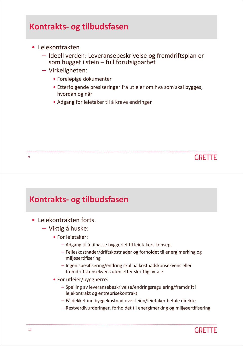 Viktig å huske: For leietaker: Adgang til å tilpasse byggeriet til leietakers konsept Felleskostnader/driftskostnader og forholdet til energimerking og miljøsertifisering Ingen spesifisering/endring