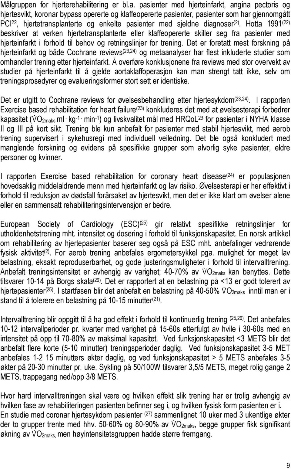 pasienter med hjerteinfarkt, angina pectoris og hjertesvikt, koronar bypass opererte og klaffeopererte pasienter, pasienter som har gjennomgått PCI 22, hjertetransplanterte og enkelte pasienter med