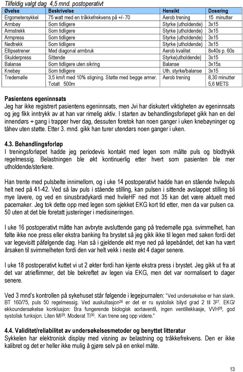 tidligere Styrke (utholdende) 3x15 Armpress Som tidligere Styrke (utholdende) 3x15 Nedtrekk Som tidligere Styrke (utholdende) 3x15 Ellipsetrener Med diagonal armbruk Aerob kvalitet 8x40s p.