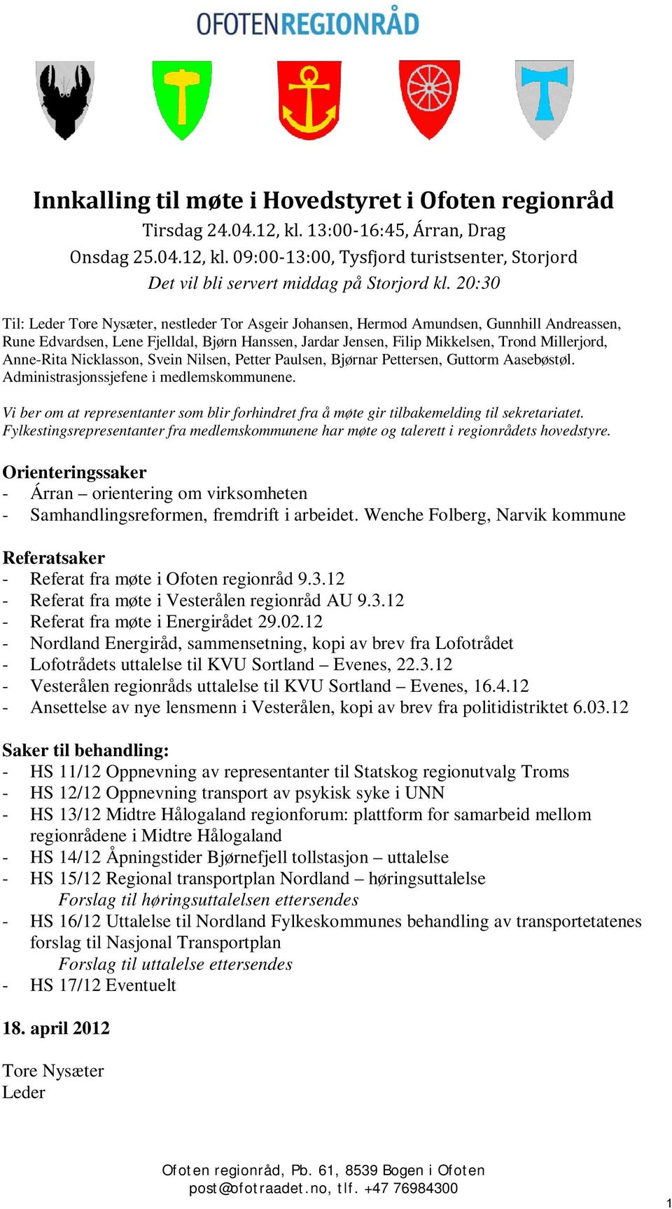 Anne-Rita Nicklasson, Svein Nilsen, Petter Paulsen, Bjørnar Pettersen, Guttorm Aasebøstøl. Administrasjonssjefene i medlemskommunene.