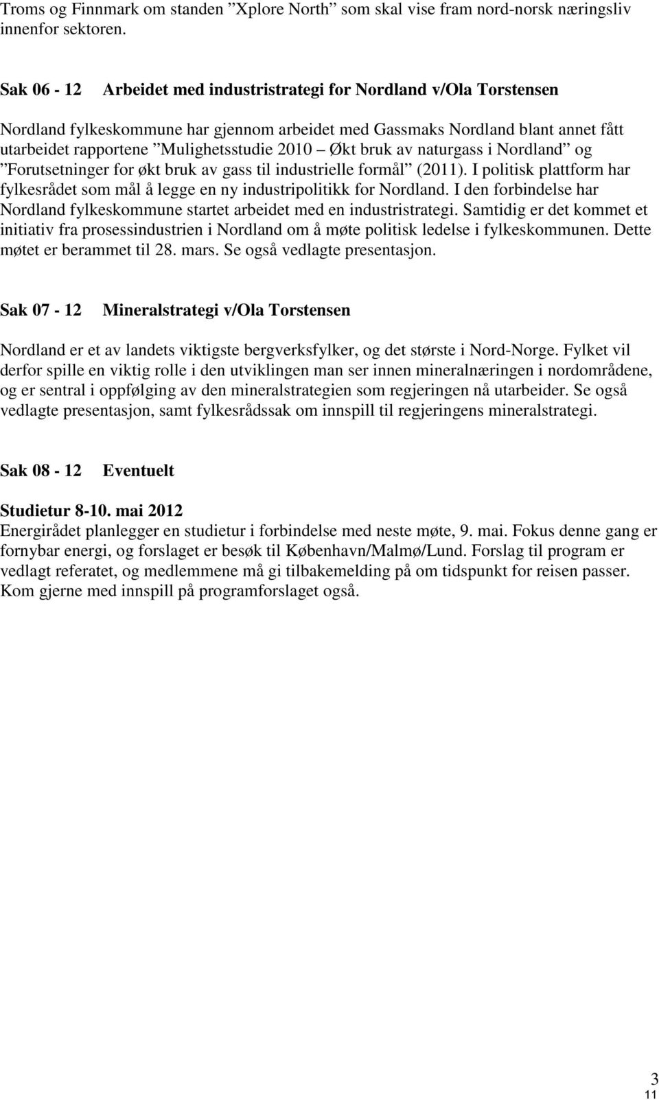 bruk av naturgass i Nordland og Forutsetninger for økt bruk av gass til industrielle formål (2011). I politisk plattform har fylkesrådet som mål å legge en ny industripolitikk for Nordland.