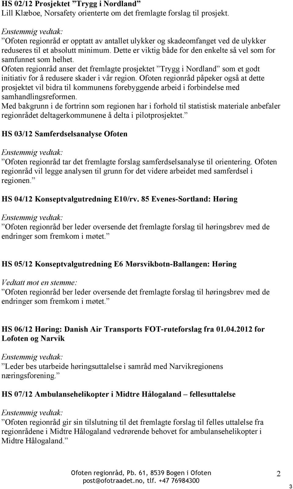 Dette er viktig både for den enkelte så vel som for samfunnet som helhet. Ofoten regionråd anser det fremlagte prosjektet Trygg i Nordland som et godt initiativ for å redusere skader i vår region.