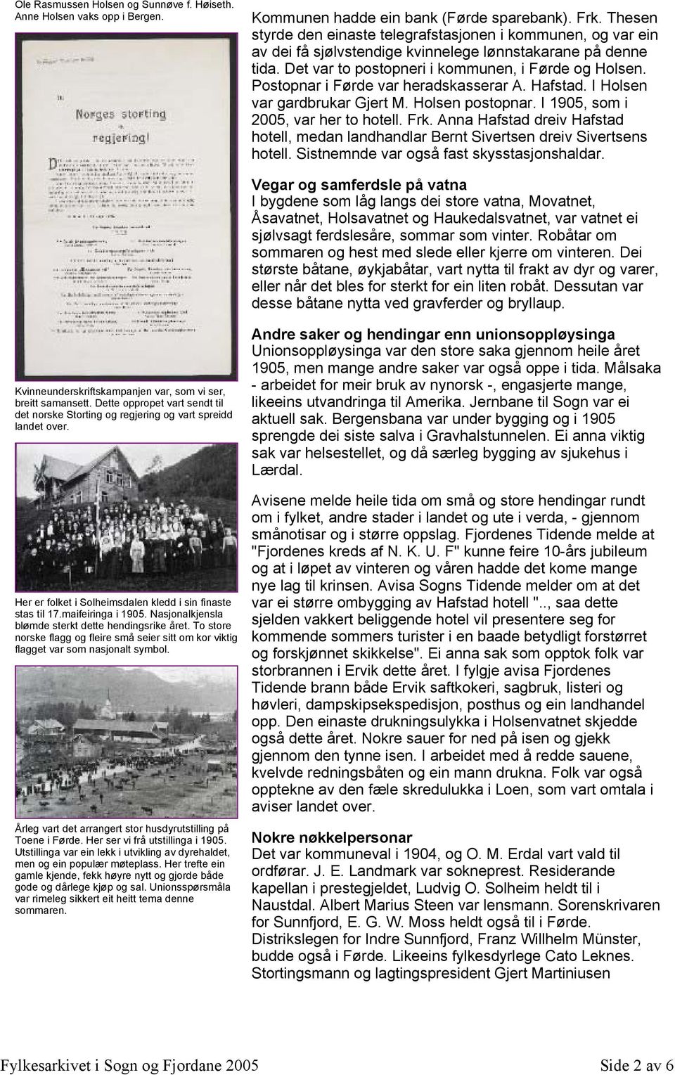 Postopnar i Førde var heradskasserar A. Hafstad. I Holsen var gardbrukar Gjert M. Holsen postopnar. I 1905, som i 2005, var her to hotell. Frk.