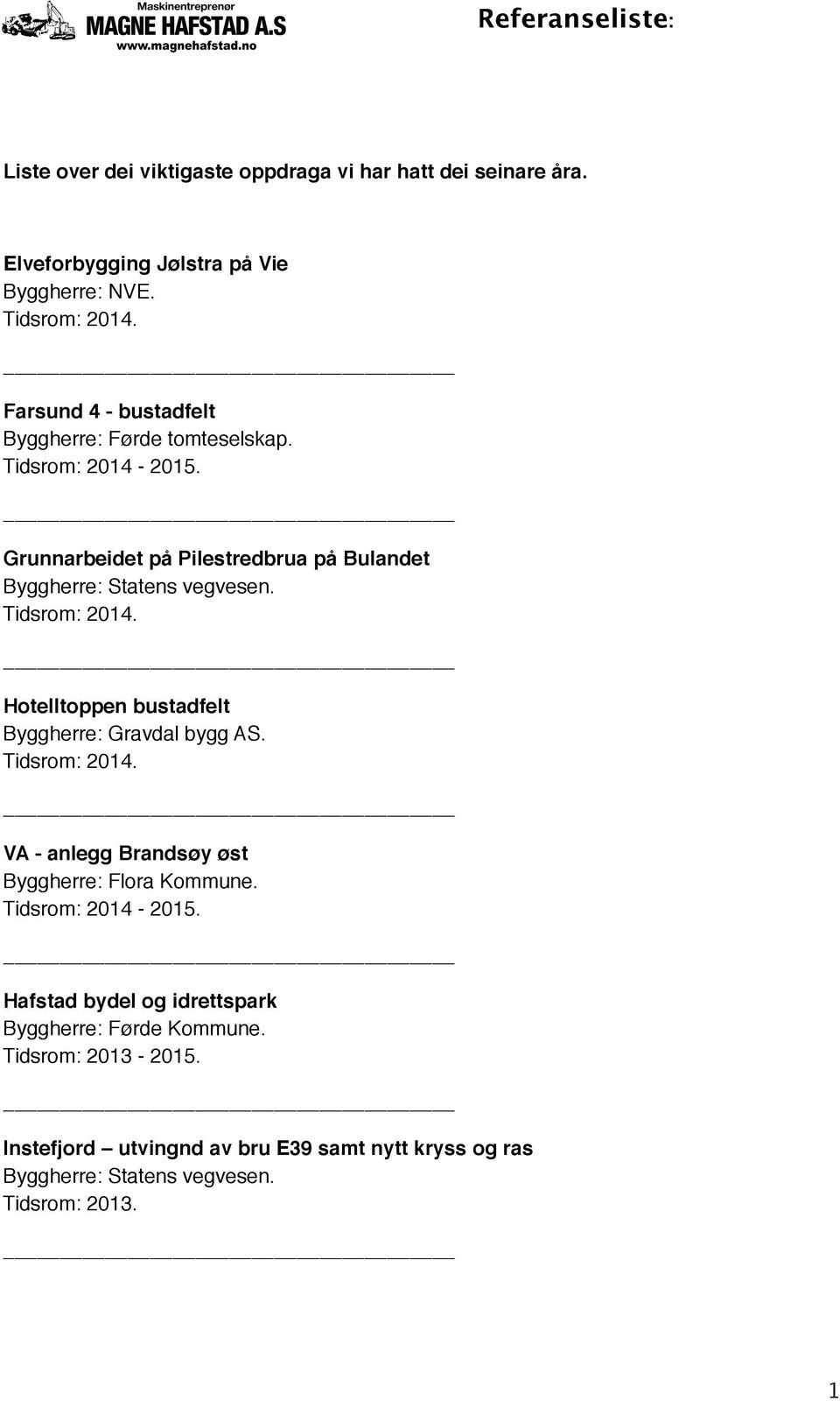 Tidsrom: 2014.!! Hotelltoppen bustadfelt Byggherre: Gravdal bygg AS. Tidsrom: 2014.!! VA - anlegg Brandsøy øst Byggherre: Flora Kommune.