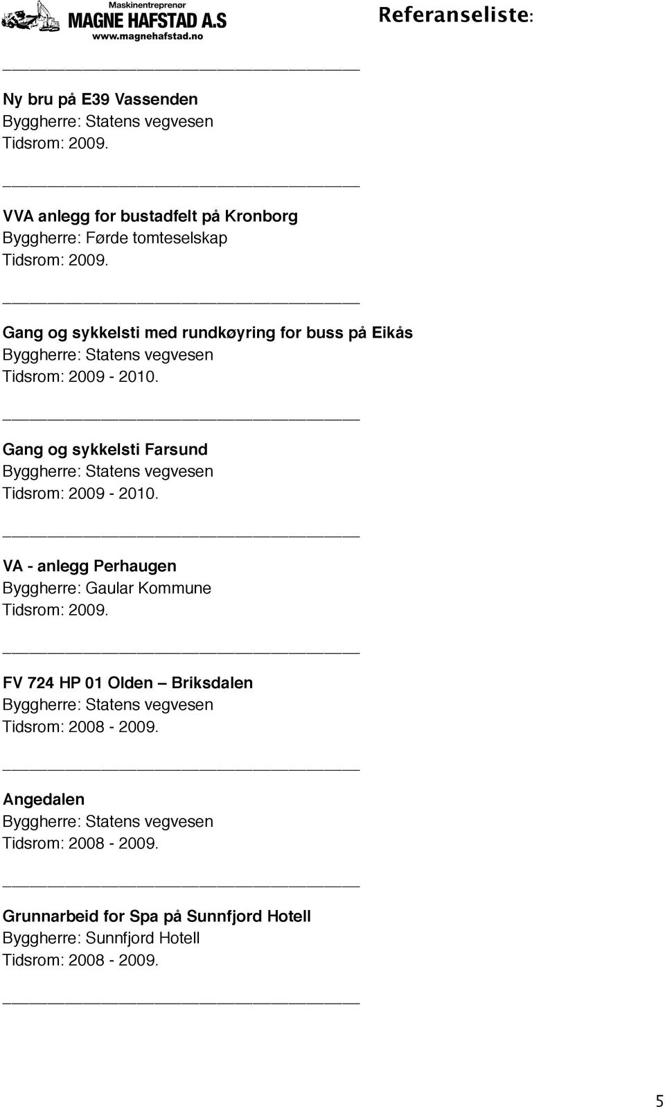 ! Gang og sykkelsti med rundkøyring for buss på Eikås Tidsrom: 2009-2010.