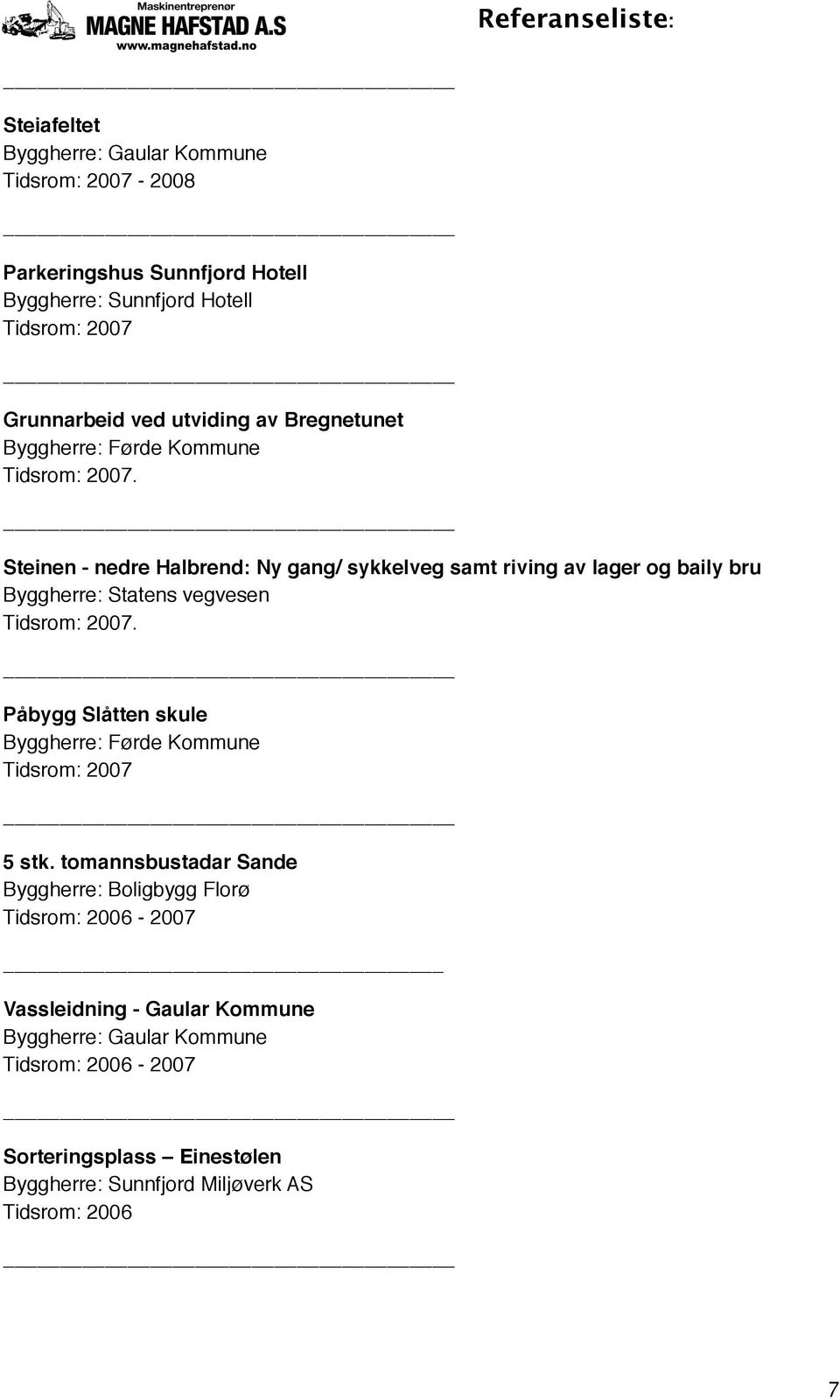 ! Steinen - nedre Halbrend: Ny gang/ sykkelveg samt riving av lager og baily bru Tidsrom: 2007.