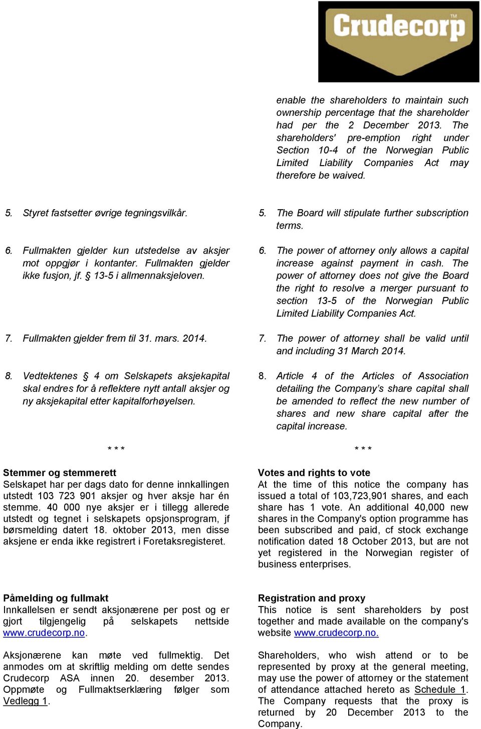 Fullmakten gjelder kun utstedelse av aksjer mot oppgjør i kontanter. Fullmakten gjelder ikke fusjon, jf. 13-5 i allmennaksjeloven. 7. Fullmakten gjelder frem til 31. mars. 2014. 8.