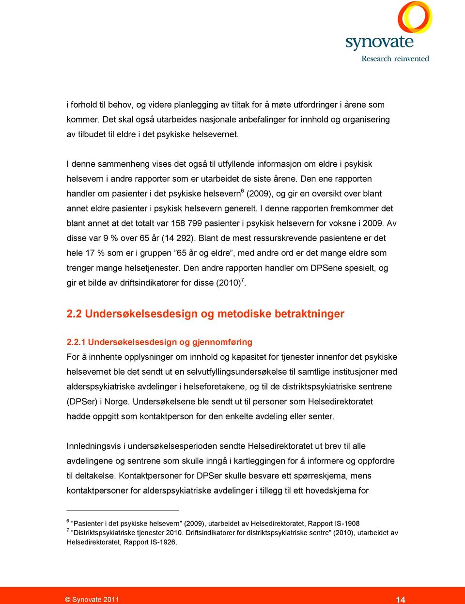 I denne sammenheng vises det også til utfyllende informasjon om eldre i psykisk helsevern i andre rapporter som er utarbeidet de siste årene.