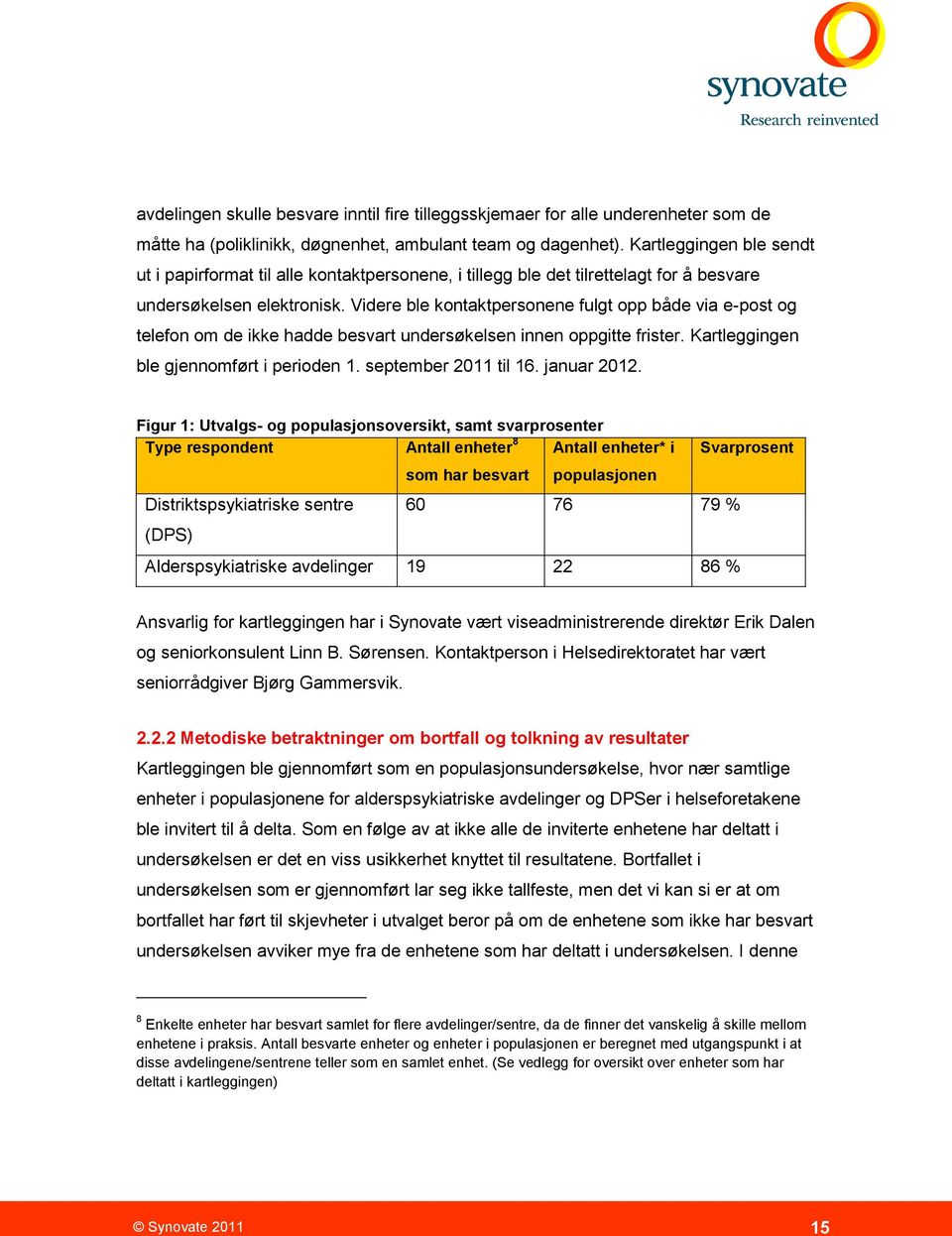 Videre ble kontaktpersonene fulgt opp både via e-post og telefon om de ikke hadde besvart undersøkelsen innen oppgitte frister. Kartleggingen ble gjennomført i perioden. september 0 til 6. januar 0.