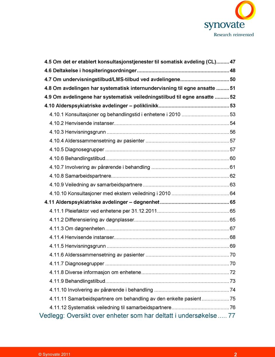 0. Konsultasjoner og behandlingstid i enhetene i 00... 53 4.0. Henvisende instanser... 54 4.0.3 Henvisningsgrunn... 56 4.0.4 Alderssammensetning av pasienter... 57 4.0.5 Diagnosegrupper... 57 4.0.6 Behandlingstilbud.