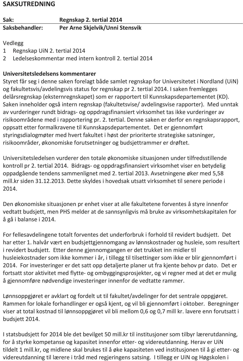 tertial 2014. I saken fremlegges delårsregnskap (eksternregnskapet) som er rapportert til Kunnskapsdepartementet (KD). Saken inneholder også intern regnskap (fakultetsvise/ avdelingsvise rapporter).