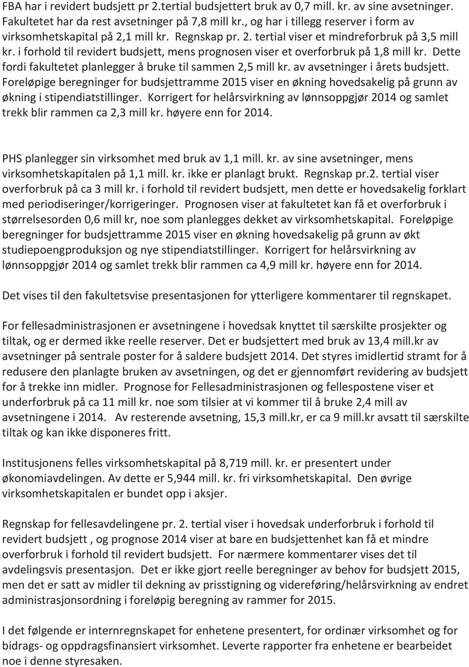 i forhold til revidert budsjett, mens prognosen viser et overforbruk på 1,8 mill kr. Dette fordi fakultetet planlegger å bruke til sammen 2,5 mill kr. av avsetninger i årets budsjett.