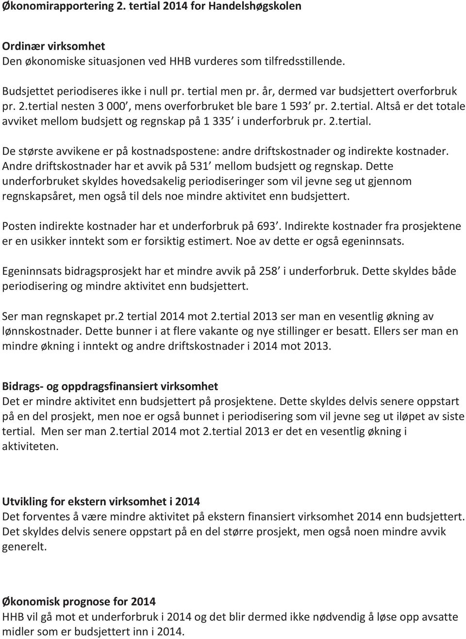 2.tertial. De største avvikene er på kostnadspostene: andre driftskostnader og indirekte kostnader. Andre driftskostnader har et avvik på 531 mellom budsjett og regnskap.