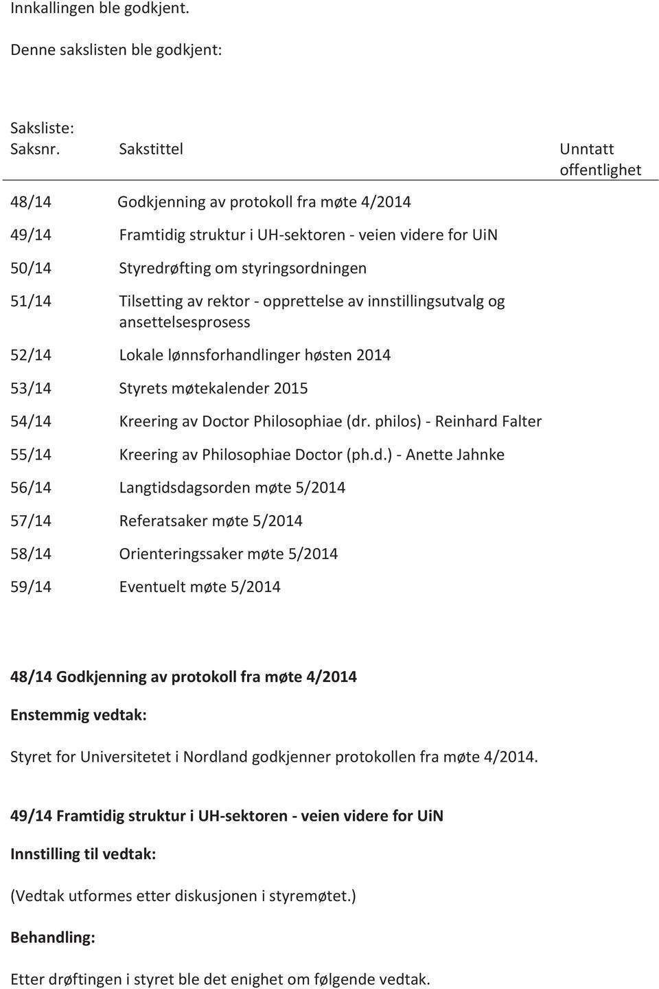 av rektor - opprettelse av innstillingsutvalg og ansettelsesprosess 52/14 Lokale lønnsforhandlinger høsten 2014 53/14 Styrets møtekalender 2015 54/14 Kreering av Doctor Philosophiae (dr.