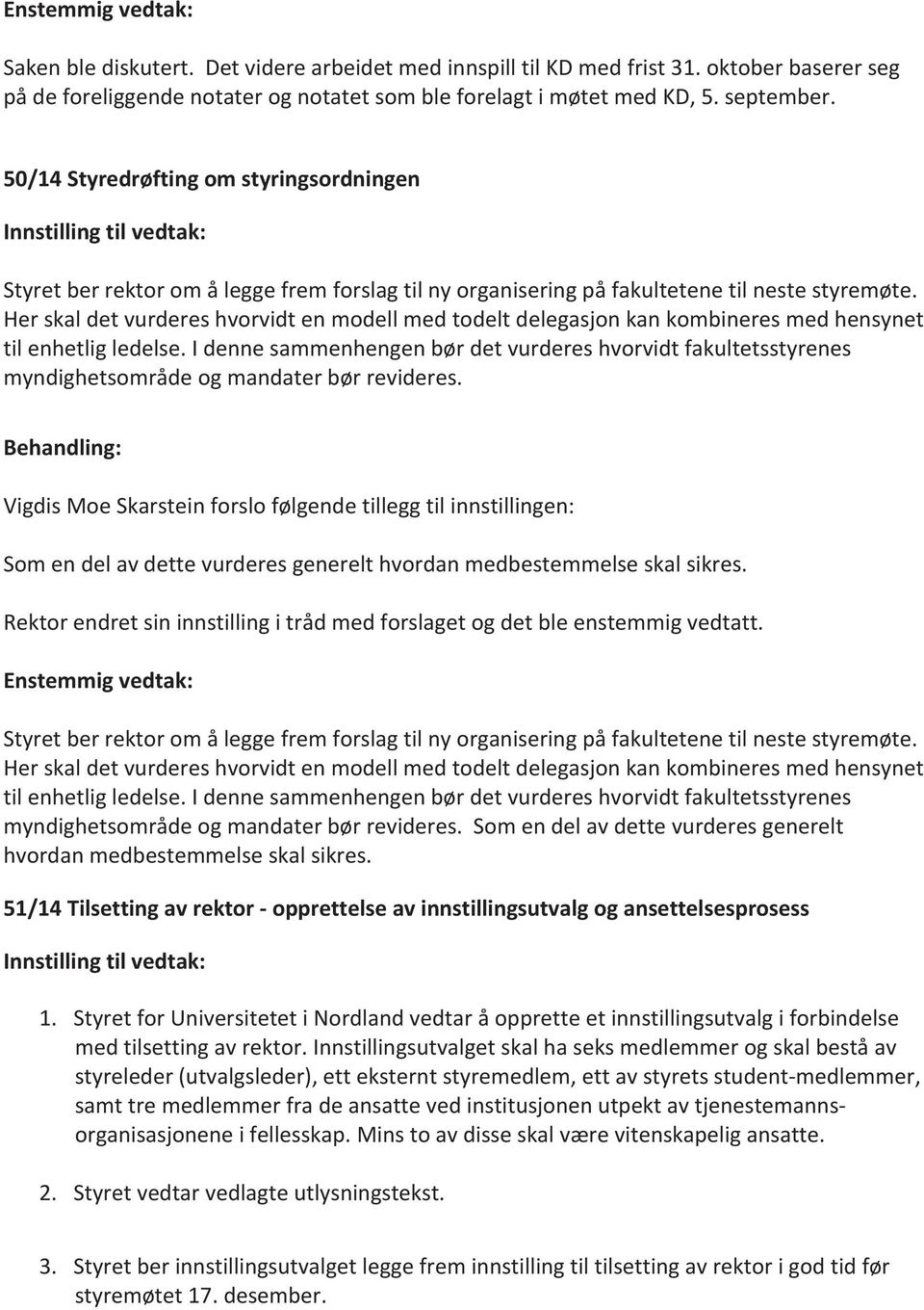 Her skal det vurderes hvorvidt en modell med todelt delegasjon kan kombineres med hensynet til enhetlig ledelse.