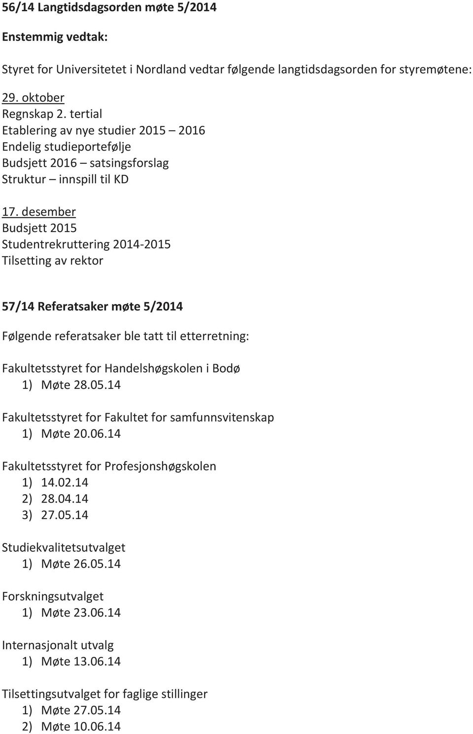 desember Budsjett 2015 Studentrekruttering 2014-2015 Tilsetting av rektor 57/14 Referatsaker møte 5/2014 Følgende referatsaker ble tatt til etterretning: Fakultetsstyret for Handelshøgskolen i Bodø