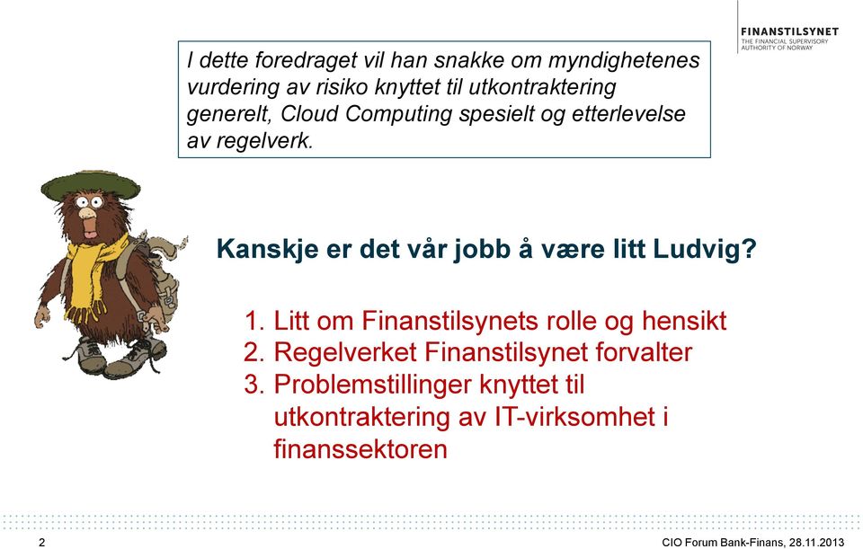 Kanskje er det vår jobb å være litt Ludvig? 1. Litt om Finanstilsynets rolle og hensikt 2.