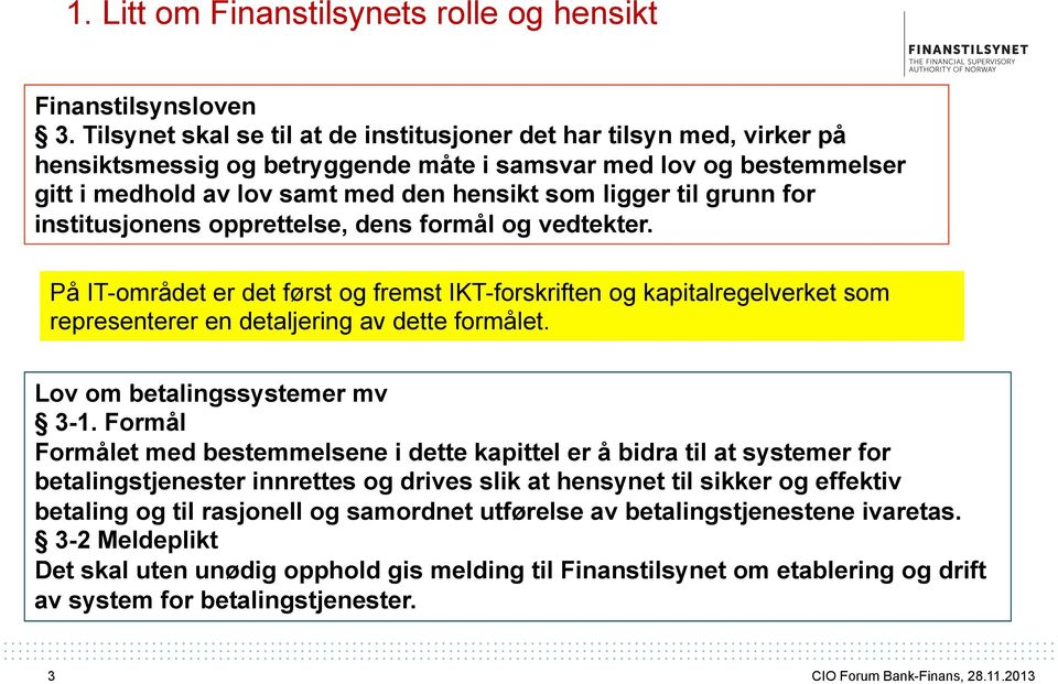 grunn for institusjonens opprettelse, dens formål og vedtekter. På IT-området er det først og fremst IKT-forskriften og kapitalregelverket som representerer en detaljering av dette formålet.