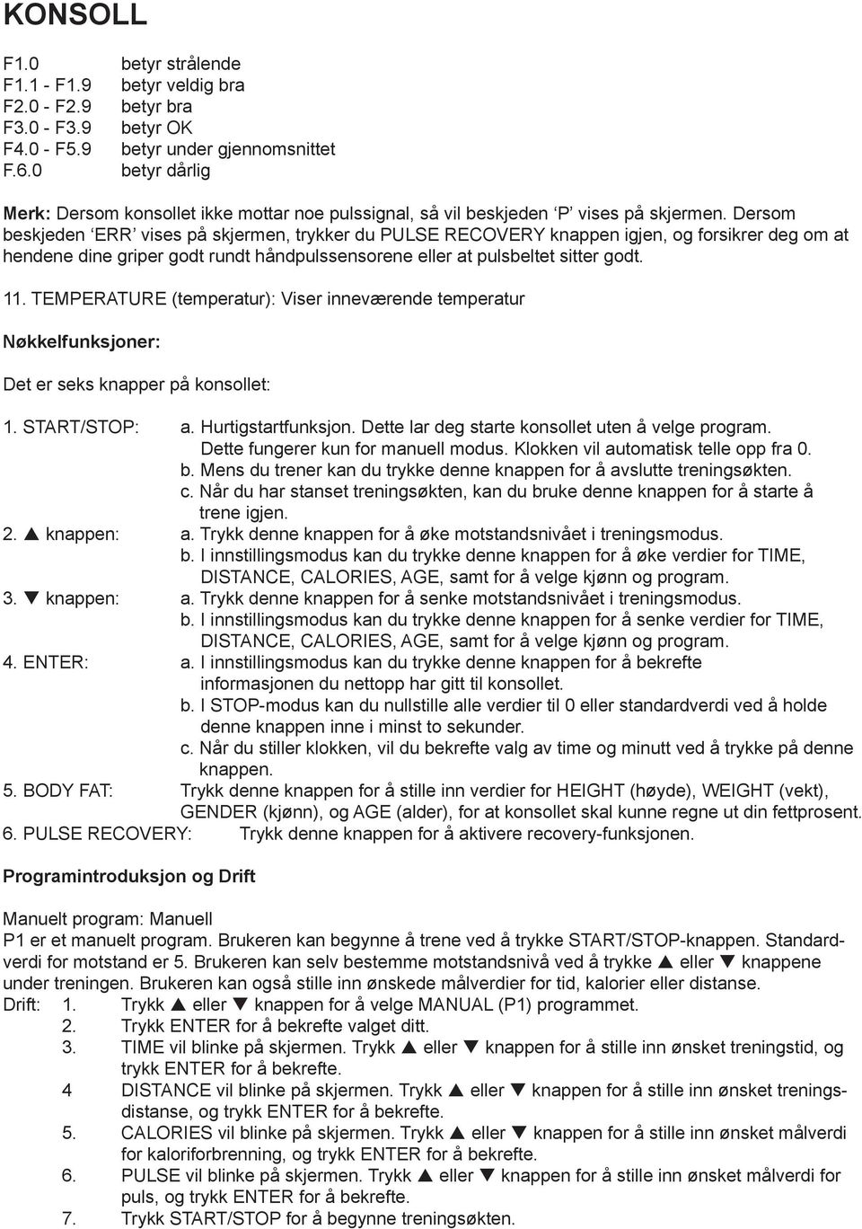 Dersom beskjeden ERR vises på skjermen, trykker du PULSE RECOVERY knappen igjen, og forsikrer deg om at hendene dine griper godt rundt håndpulssensorene eller at pulsbeltet sitter godt. 11.