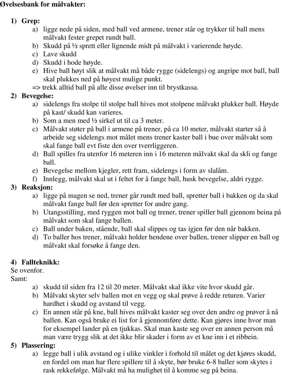 e) Hive ball høyt slik at målvakt må både rygge (sidelengs) og angripe mot ball, ball skal plukkes ned på høyest mulige punkt. => trekk alltid ball på alle disse øvelser inn til brystkassa.