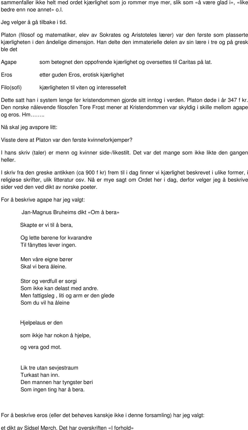 Han delte den immaterielle delen av sin lære i tre og på gresk ble det Agape Eros Filo(sofi) som betegnet den oppofrende kjærlighet og oversettes til Caritas på lat.