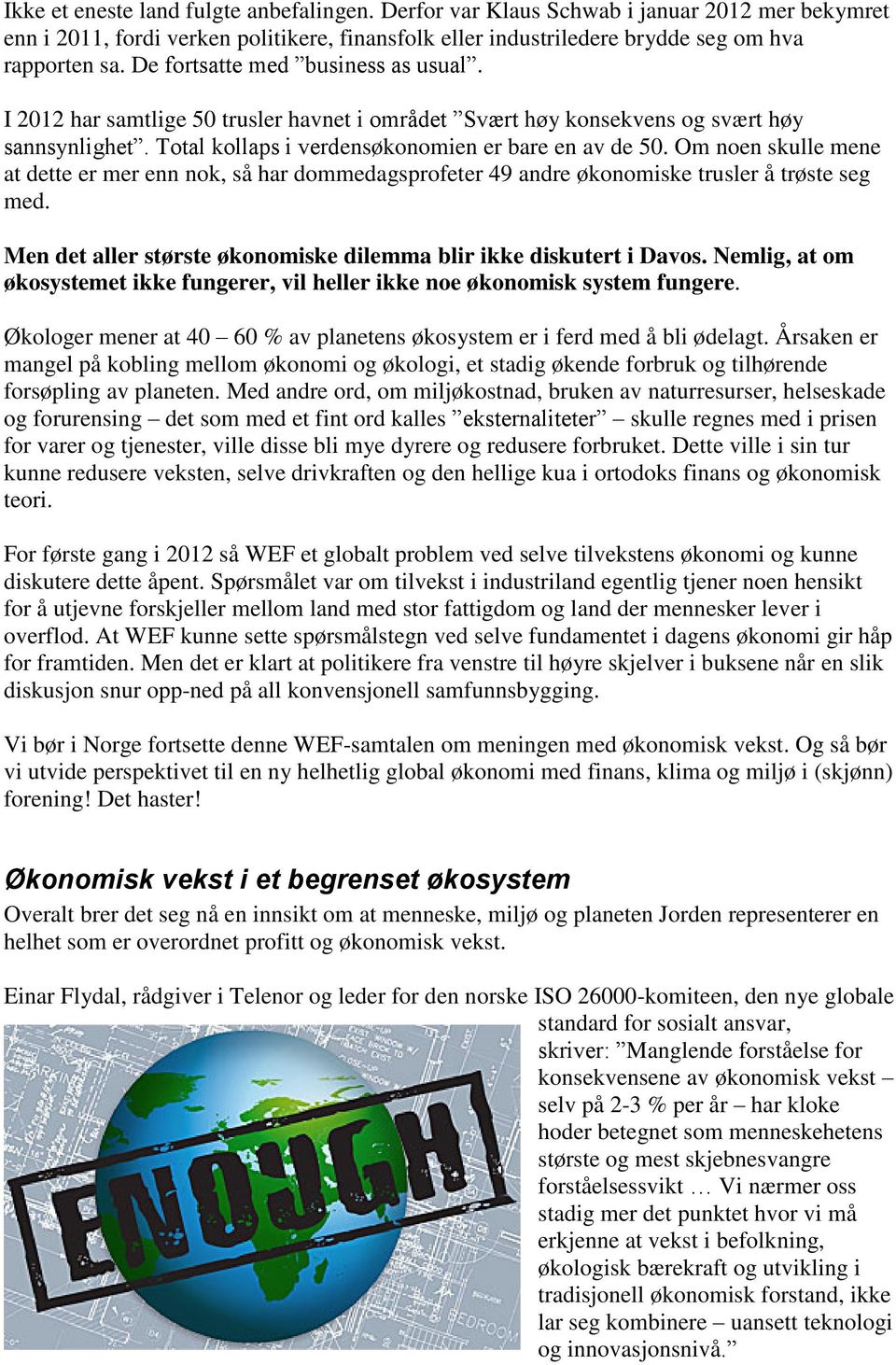 Om noen skulle mene at dette er mer enn nok, så har dommedagsprofeter 49 andre økonomiske trusler å trøste seg med. Men det aller største økonomiske dilemma blir ikke diskutert i Davos.