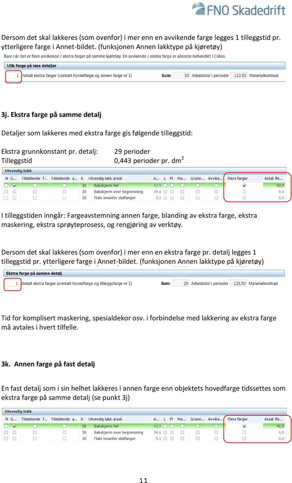 dm 2 I tilleggstiden inngår: Fargeavstemning annen farge, blanding av ekstra farge, ekstra maskering, ekstra sprøyteprosess, og rengjøring av verktøy.