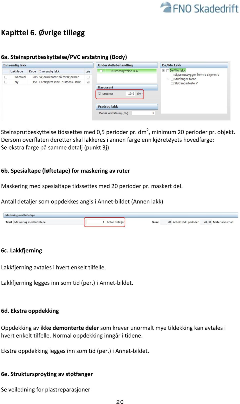 Spesialtape (løftetape) for maskering av ruter Maskering med spesialtape tidssettes med 20 perioder pr. maskert del. Antall detaljer som oppdekkes angis i Annet-bildet (Annen lakk) 6c.