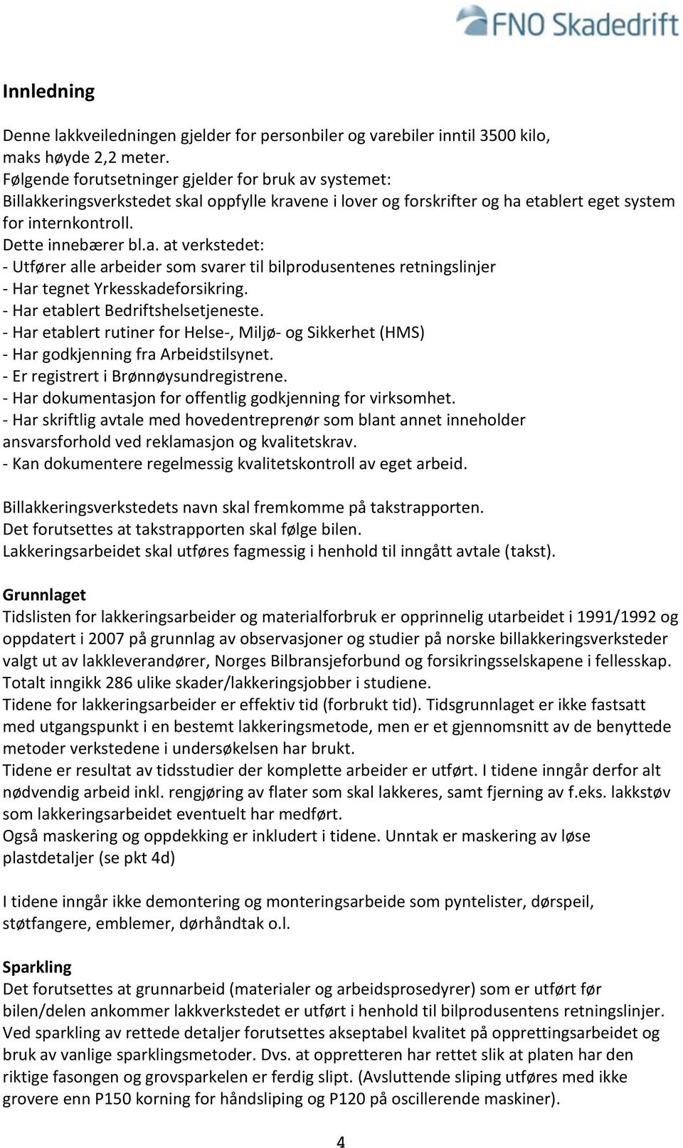 - Har etablert Bedriftshelsetjeneste. - Har etablert rutiner for Helse-, Miljø- og Sikkerhet (HMS) - Har godkjenning fra Arbeidstilsynet. - Er registrert i Brønnøysundregistrene.