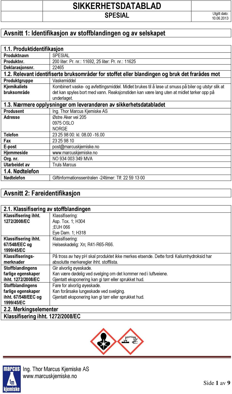 25 liter: Pr. nr.: 11625 Deklarasjonsnr. 22465 1.2. Relevant identifiserte bruksområder for stoffet eller blandingen og bruk det frarådes mot Produktgruppe Kjemikaliets bruksområde Vaskemiddel Kombinert vaske- og avfettingsmiddel.