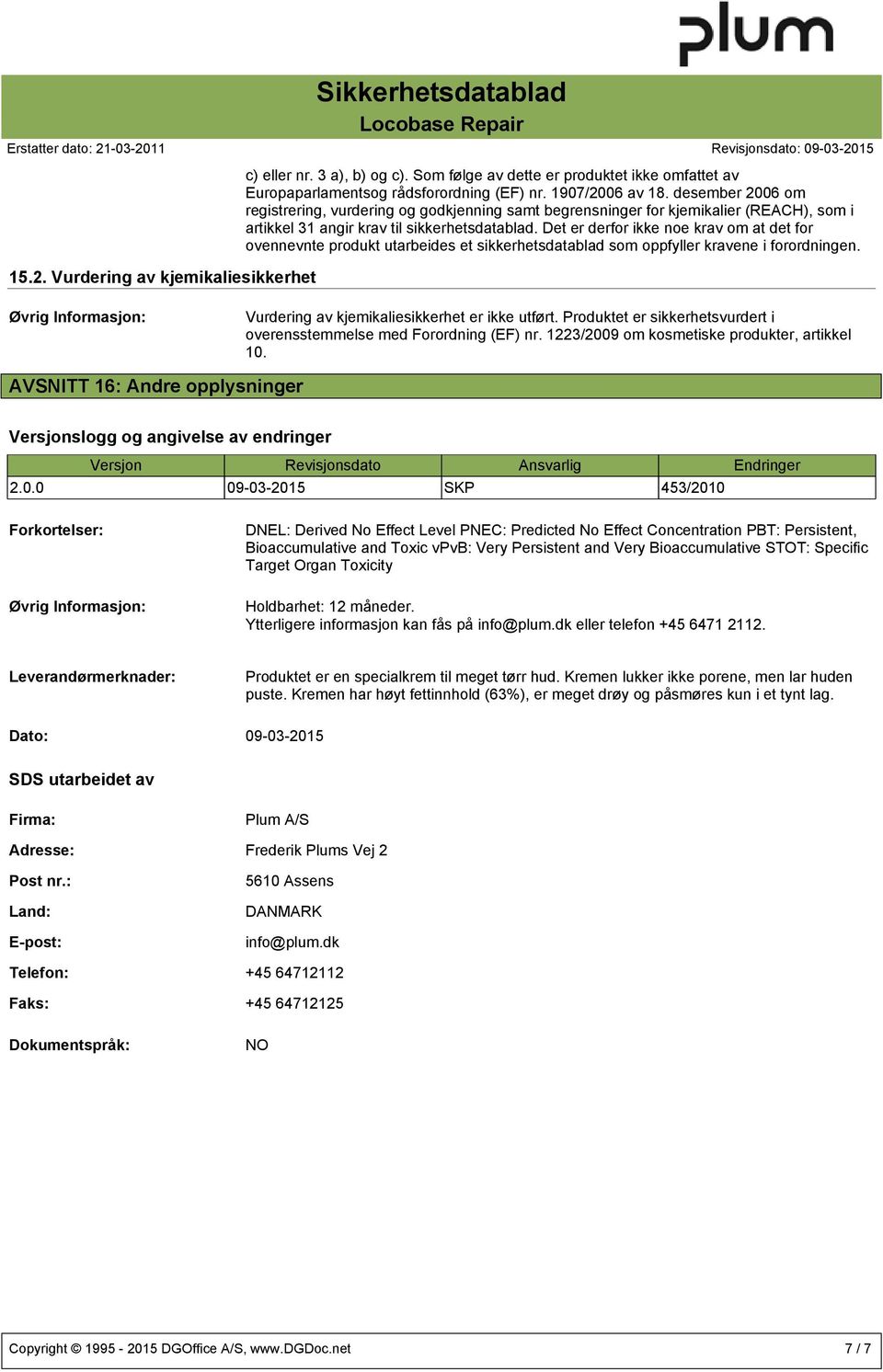 Det er derfor ikke noe krav om at det for ovennevnte produkt utarbeides et sikkerhetsdatablad som oppfyller kravene i forordningen. Vurdering av kjemikaliesikkerhet er ikke utført.