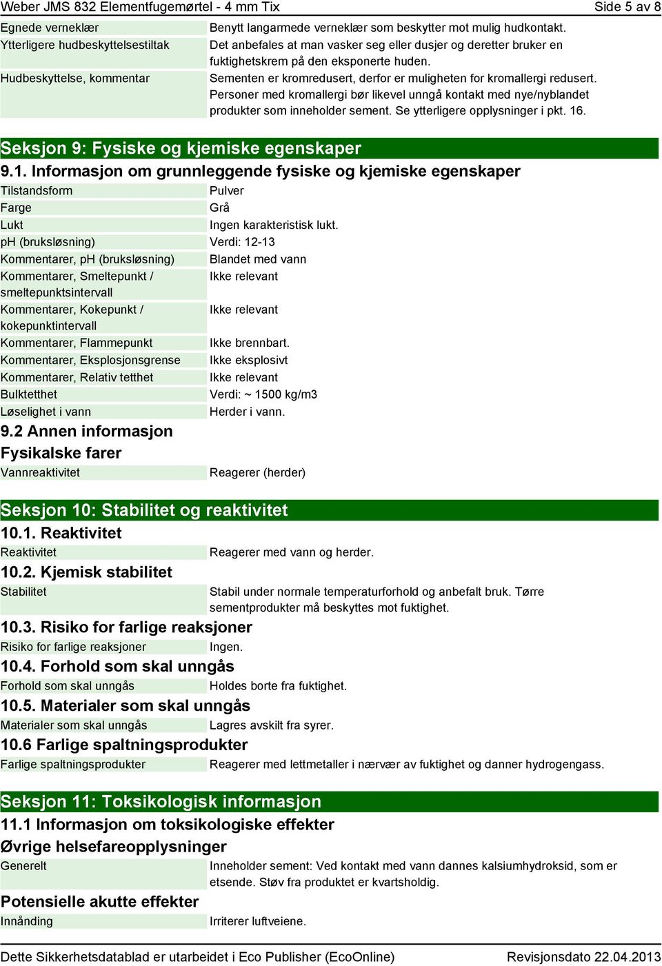 Personer med kromallergi bør likevel unngå kontakt med nye/nyblandet produkter som inneholder sement. Se ytterligere opplysninger i pkt. 16