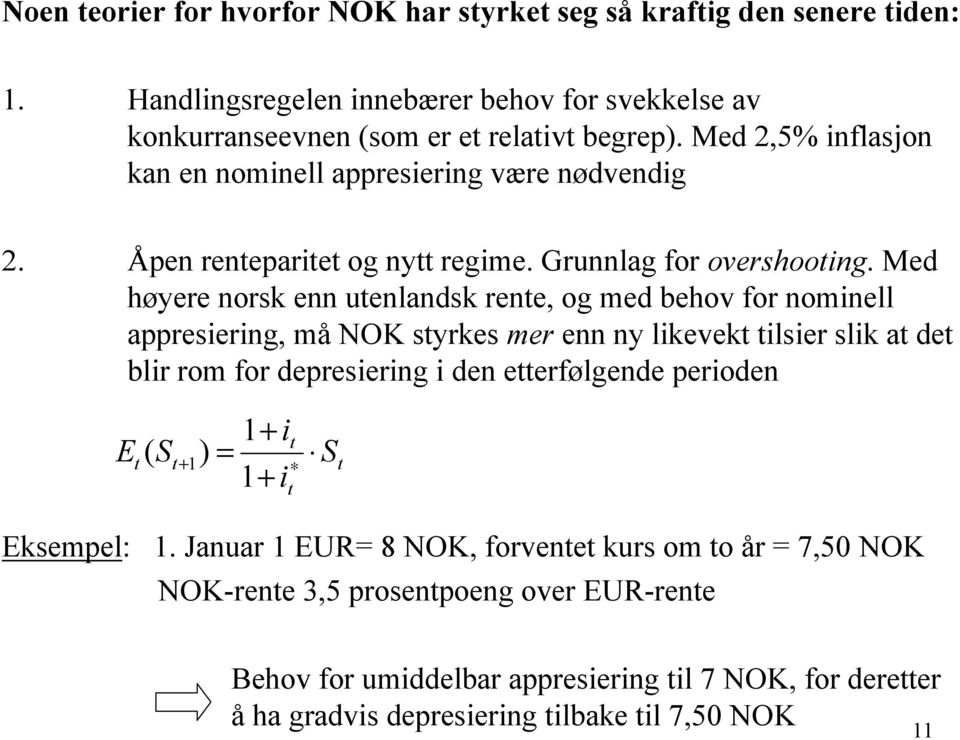 Med høyere norsk enn utenlandsk rente, og med behov for nominell appresiering, må NOK styrkes mer enn ny likevekt tilsier slik at det blir rom for depresiering i den etterfølgende