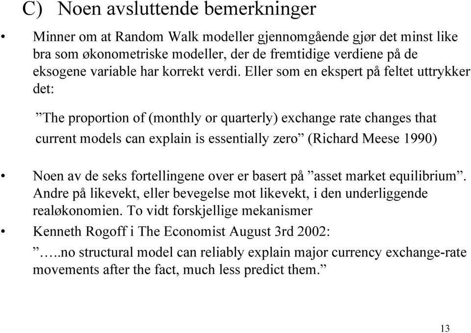 Eller som en ekspert på feltet uttrykker det: The proportion of (monthly or quarterly) exchange rate changes that current models can explain is essentially zero (Richard Meese 1990) Noen