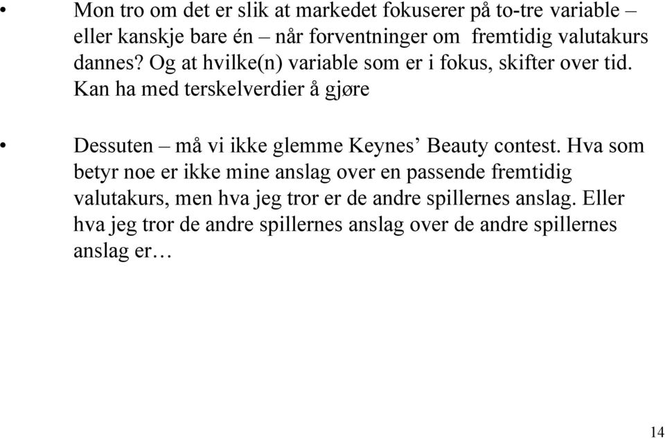 Kan ha med terskelverdier å gjøre Dessuten må vi ikke glemme Keynes Beauty contest.