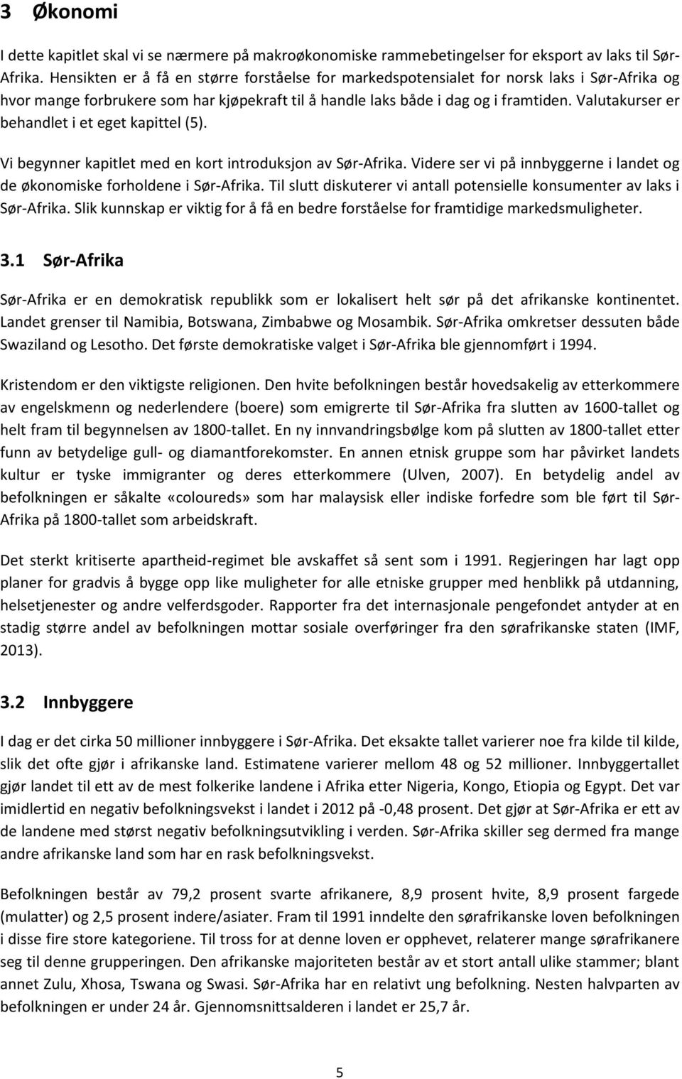 Valutakurser er behandlet i et eget kapittel (5). Vi begynner kapitlet med en kort introduksjon av Sør-Afrika. Videre ser vi på innbyggerne i landet og de økonomiske forholdene i Sør-Afrika.