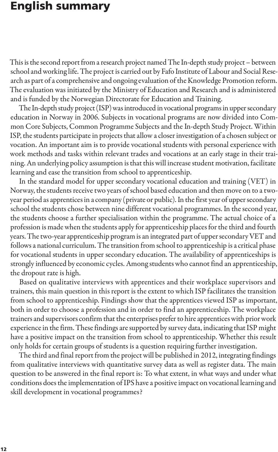 The evaluation was initiated by the Ministry of Education and Research and is administered and is funded by the Norwegian Directorate for Education and Training.