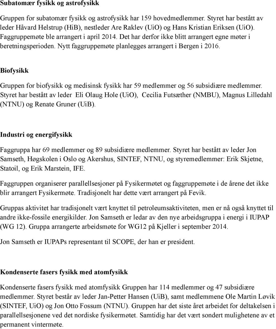 Det har derfor ikke blitt arrangert egne møter i beretningsperioden. Nytt faggruppemøte planlegges arrangert i Bergen i 2016.