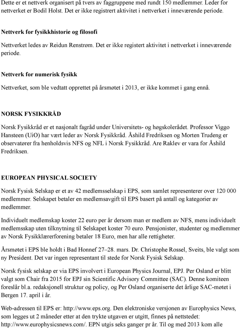 Nettverk for numerisk fysikk Nettverket, som ble vedtatt opprettet på årsmøtet i 2013, er ikke kommet i gang ennå.