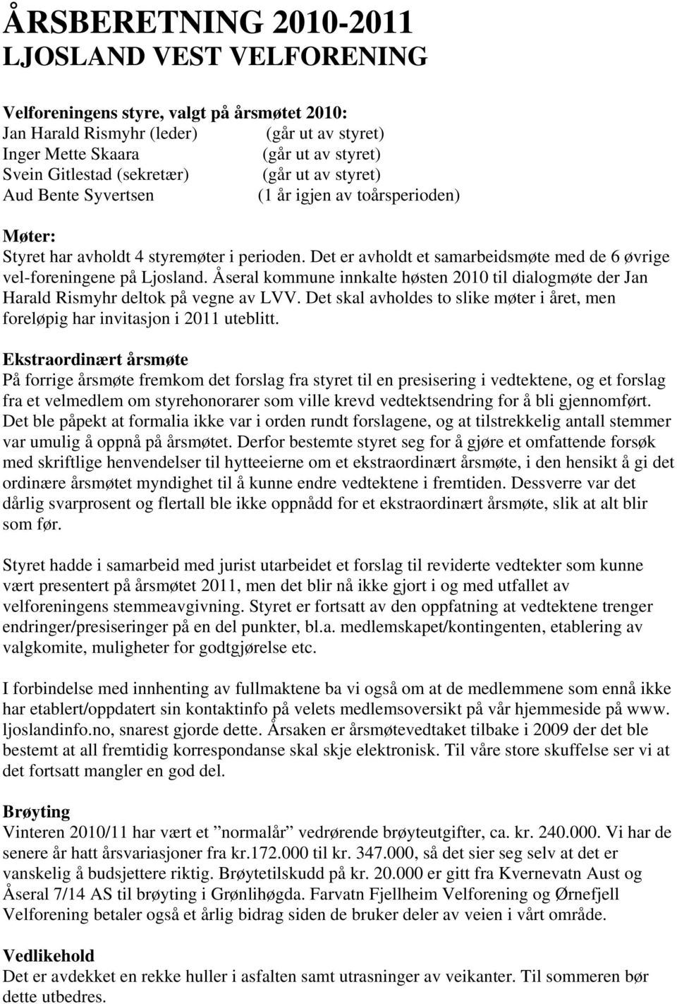 Det er avholdt et samarbeidsmøte med de 6 øvrige vel-foreningene på Ljosland. Åseral kommune innkalte høsten 2010 til dialogmøte der Jan Harald Rismyhr deltok på vegne av LVV.