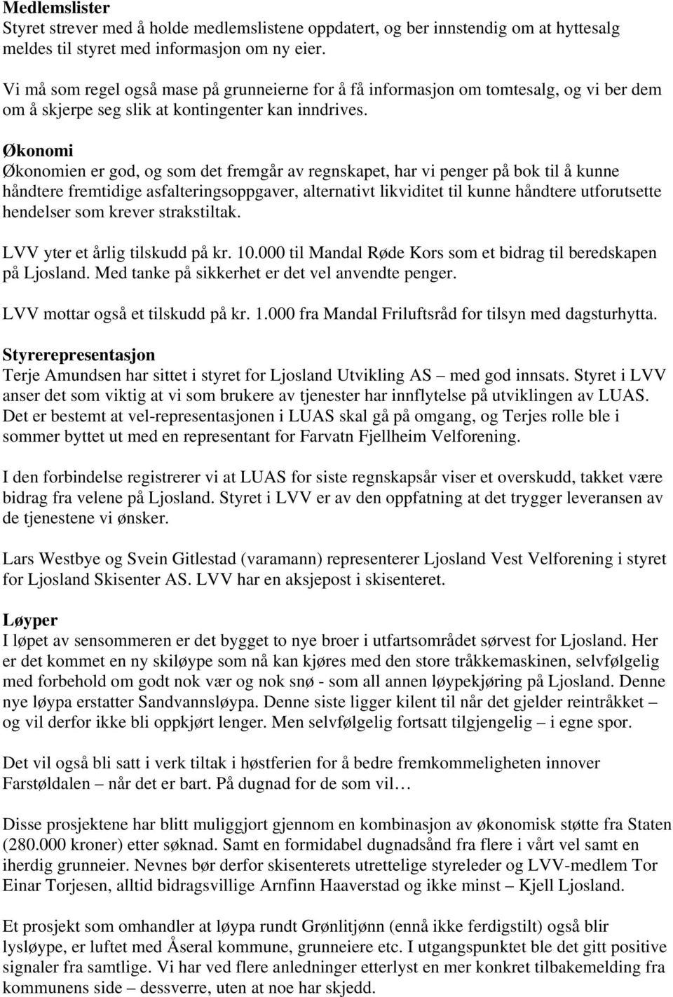 Økonomi Økonomien er god, og som det fremgår av regnskapet, har vi penger på bok til å kunne håndtere fremtidige asfalteringsoppgaver, alternativt likviditet til kunne håndtere utforutsette hendelser