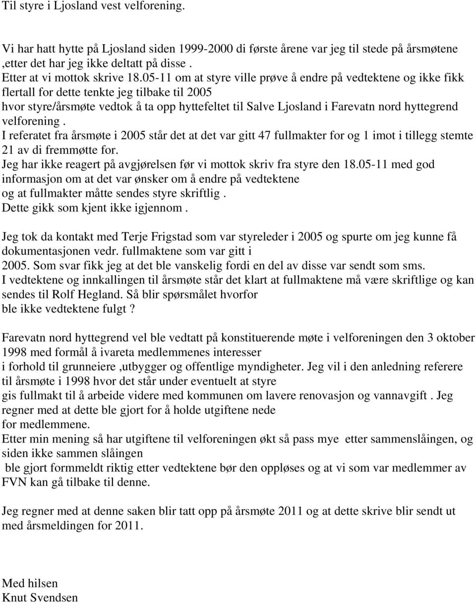 05-11 om at styre ville prøve å endre på vedtektene og ikke fikk flertall for dette tenkte jeg tilbake til 2005 hvor styre/årsmøte vedtok å ta opp hyttefeltet til Salve Ljosland i Farevatn nord