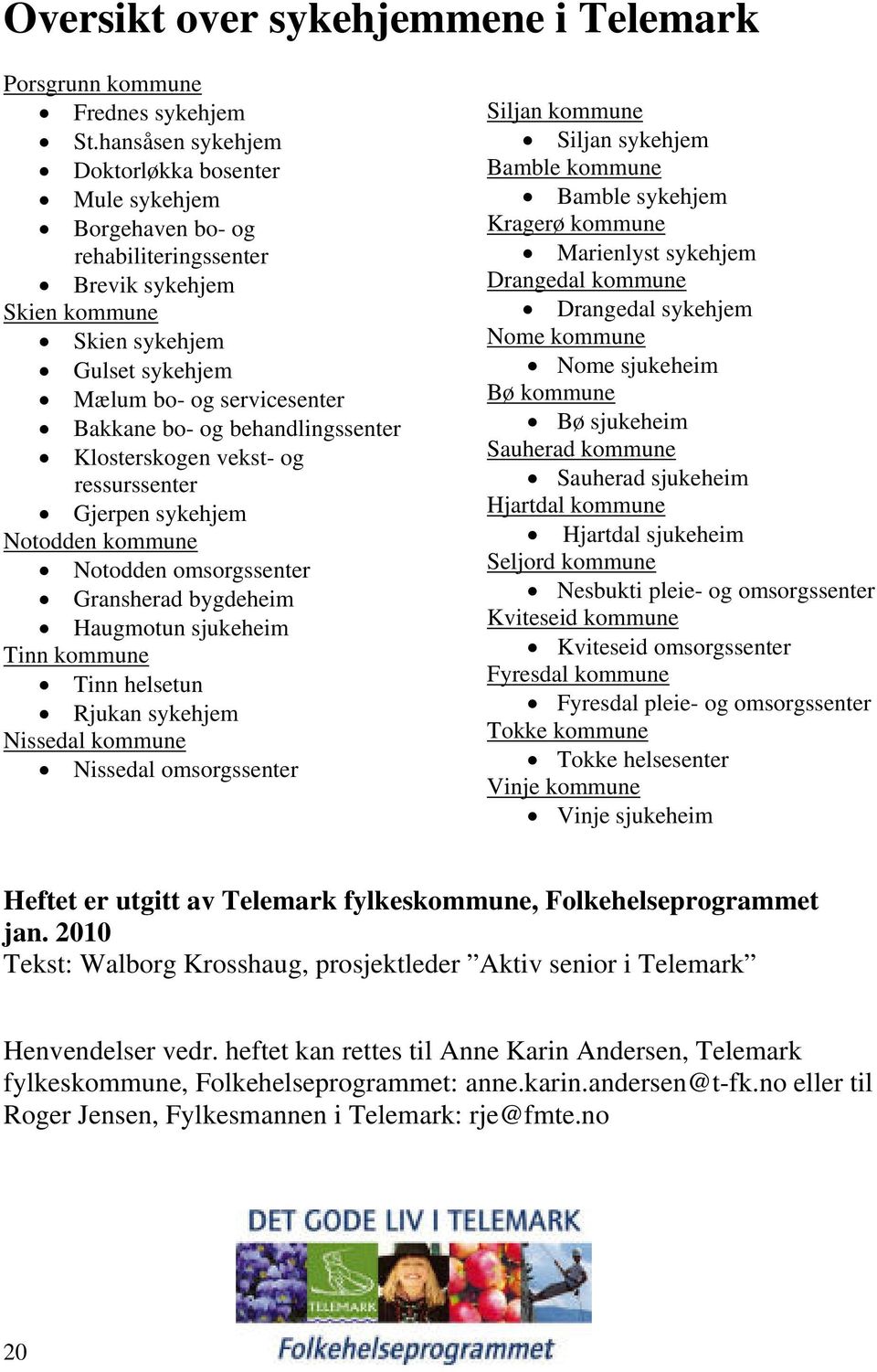 behandlingssenter Klosterskogen vekst- og ressurssenter Gjerpen sykehjem Notodden kommune Notodden omsorgssenter Gransherad bygdeheim Haugmotun sjukeheim Tinn kommune Tinn helsetun Rjukan sykehjem