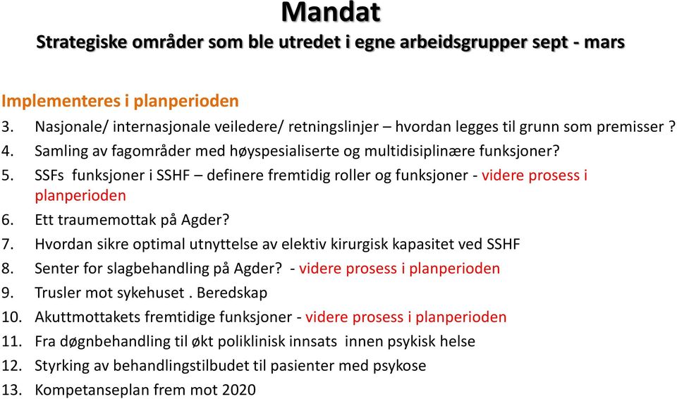 Ett traumemottak på Agder? 7. Hvordan sikre optimal utnyttelse av elektiv kirurgisk kapasitet ved SSHF 8. Senter for slagbehandling på Agder? - videre prosess i planperioden 9. Trusler mot sykehuset.