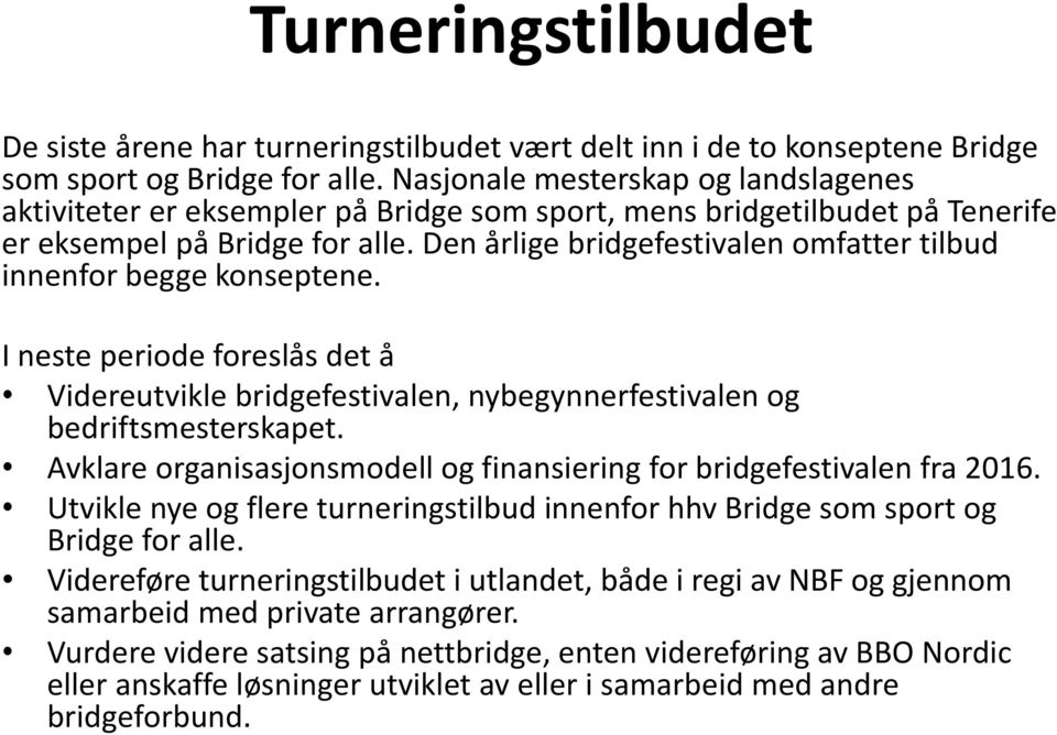 Den årlige bridgefestivalen omfatter tilbud innenfor begge konseptene. Videreutvikle bridgefestivalen, nybegynnerfestivalen og bedriftsmesterskapet.