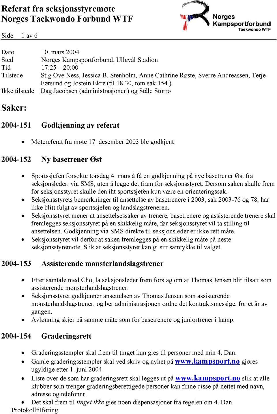 Ikke tilstede Dag Jacobsen (administrasjonen) og Ståle Storrø Saker: 2004-151 Godkjenning av referat Møtereferat fra møte 17.