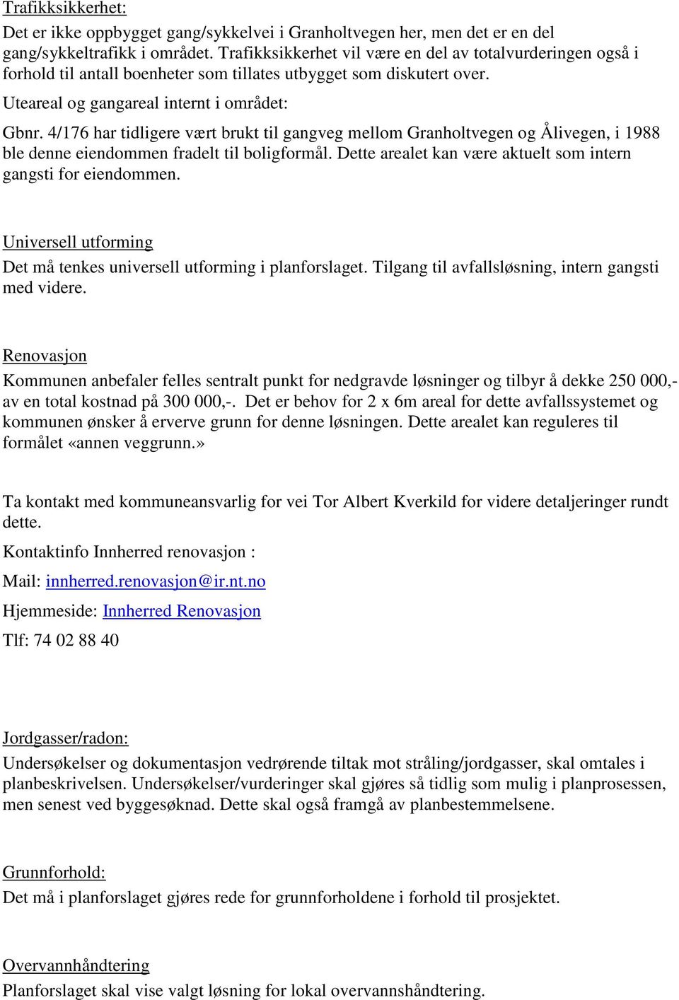 4/176 har tidligere vært brukt til gangveg mellom Granholtvegen og Ålivegen, i 1988 ble denne eiendommen fradelt til boligformål. Dette arealet kan være aktuelt som intern gangsti for eiendommen.