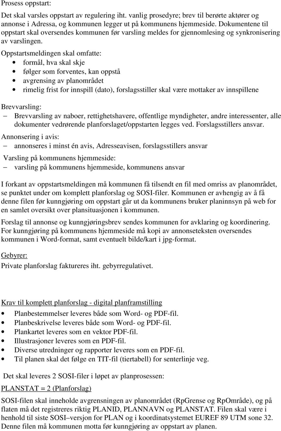 Oppstartsmeldingen skal omfatte: formål, hva skal skje følger som forventes, kan oppstå avgrensing av planområdet rimelig frist for innspill (dato), forslagsstiller skal være mottaker av innspillene