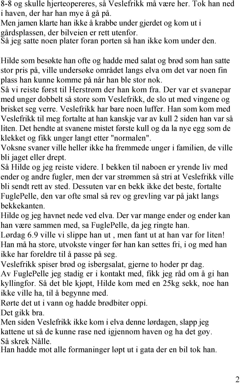 Hilde som besøkte han ofte og hadde med salat og brød som han satte stor pris på, ville undersøke området langs elva om det var noen fin plass han kunne komme på når han ble stor nok.